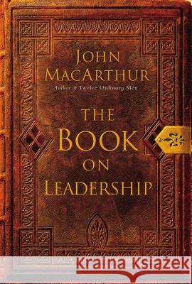 The Book on Leadership John MacArthur 9780785288381 Nelson Books