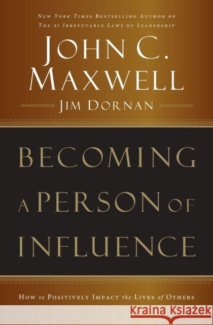 Becoming a Person of Influence: How to Positively Impact the Lives of Others John C. Maxwell Jim Dornan 9780785288398 Nelson Business