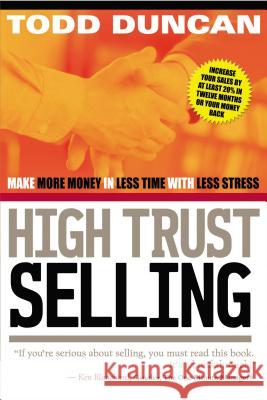 High Trust Selling: Make More Money in Less Time with Less Stress Todd M. Duncan 9780785288596 Thomas Nelson Publishers