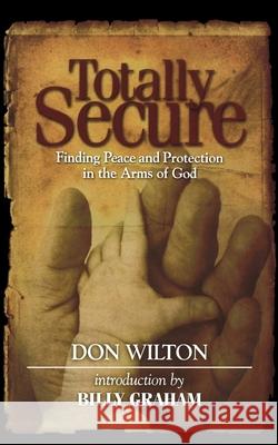 Totally Secure: Finding Peace and Protection in the Arms of God Wilton, Don 9780785289494
