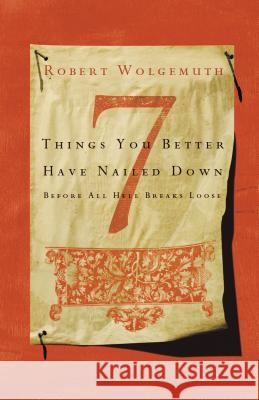 7 Things You Better Have Nailed Down Before All Hell Breaks Loose Robert Wolgemuth 9780785289562