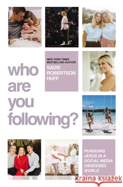 Who Are You Following?: Pursuing Jesus in a Social-Media Obsessed World Sadie Robertson Huff 9780785289913