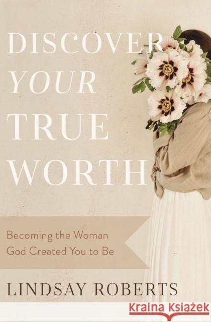 Discover Your True Worth: Becoming the Woman God Created You to Be  9780785290742 Thomas Nelson Publishers