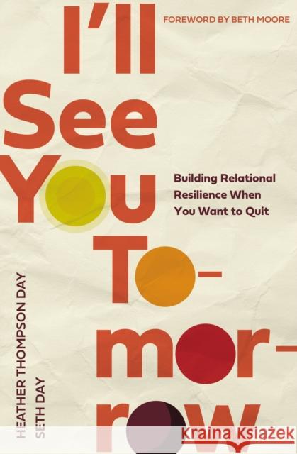 I'll See You Tomorrow: Building Relational Resilience When You Want to Quit Heather Thompson Day Seth Day 9780785290810