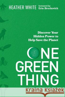 One Green Thing: Discover Your Hidden Power to Help Save the Planet Heather Brandeis White 9780785291299 Harper Horizon