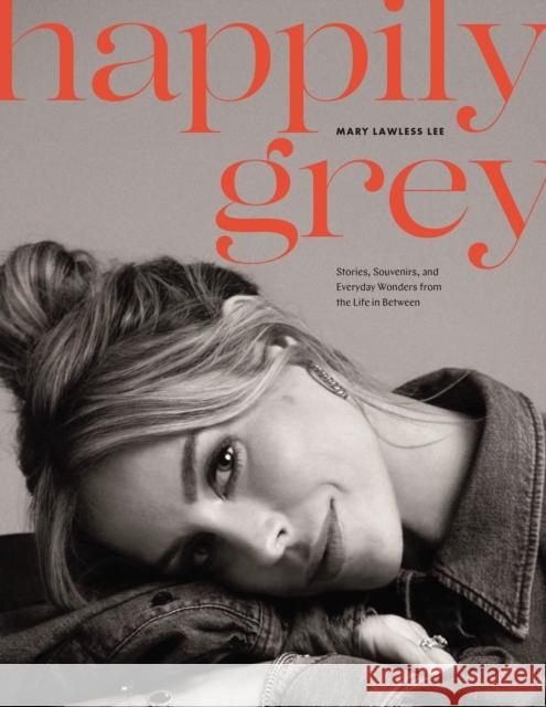 Happily Grey: Stories, Souvenirs, and Everyday Wonders from the Life in Between Lawless Lee, Mary 9780785293125 Harper Horizon