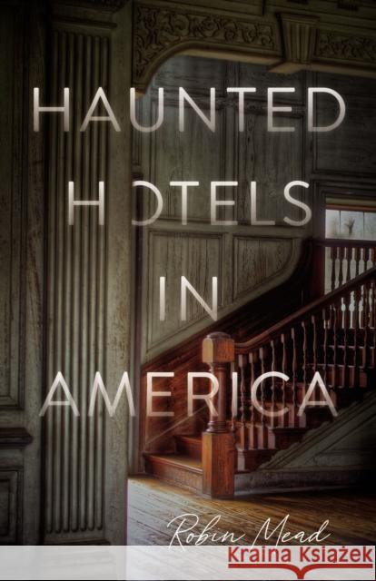 Haunted Hotels in America: Your Guide to the Nation's Spookiest Stays Mead, Robin 9780785293279