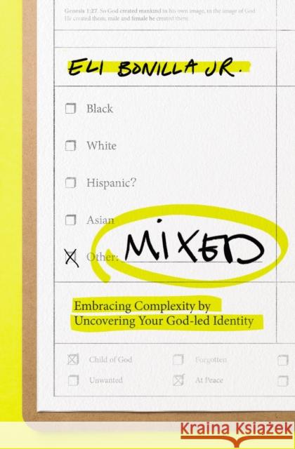 Mixed: Embracing Complexity by Uncovering Your God-led Identity Eli Bonilla Jr. 9780785293491 Thomas Nelson Publishers