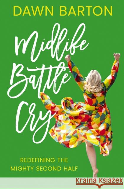 Midlife Battle Cry: Redefining the Mighty Second Half Dawn Barton 9780785294825 Thomas Nelson Publishers