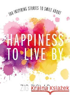 Happiness to Live by: 100 Inspiring Stories to Smile about Zig Ziglar 9780785296386