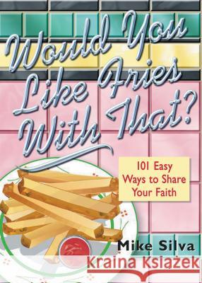 Would You Like Fries with That?: 101 Easy Ways to Share Your Faith Silva, Mike 9780785296485 Thomas Nelson Publishers