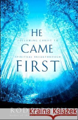 He Came First: Following Christ to Spiritual Breakthrough Parsley, Rod 9780785296812