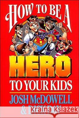 How to Be a Hero to Your Kids Josh McDowell Dick Day 9780785296928 Thomas Nelson
