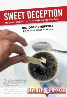 Sweet Deception: Why Splenda, Nutrasweet, and the FDA May Be Hazardous to Your Health Dr Joseph Mercola Joseph Mercola 9780785296935
