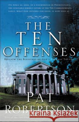The Ten Offenses: Reclaim the Blessings of Eternal Truths Robertson, Pat 9780785297291 Thomas Nelson Publishers