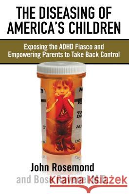 The Diseasing of America's Children: Exposing the ADHD Fiasco and Empowering Parents to Take Back Control Rosemond, John 9780785297475 Thomas Nelson Publishers