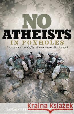 No Atheists in Foxholes: Prayers and Reflections from the Front Patrick McLaughlin 9780785297826 Thomas Nelson Publishers