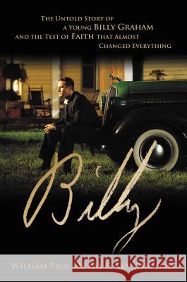 Billy: The Untold Story of a Young Billy Graham and the Test of Faith That Almost Changed Everything William Paul McKay Ken Abraham 9780785298328 Thomas Nelson Publishers
