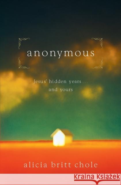 Anonymous: Jesus' hidden years...and yours Alicia Britt Chole 9780785298397 Thomas Nelson Publishers