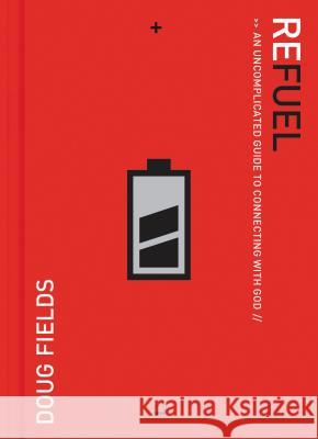 Refuel: An Uncomplicated Guide to Connecting with God Doug Fields 9780785298403 Thomas Nelson Publishers
