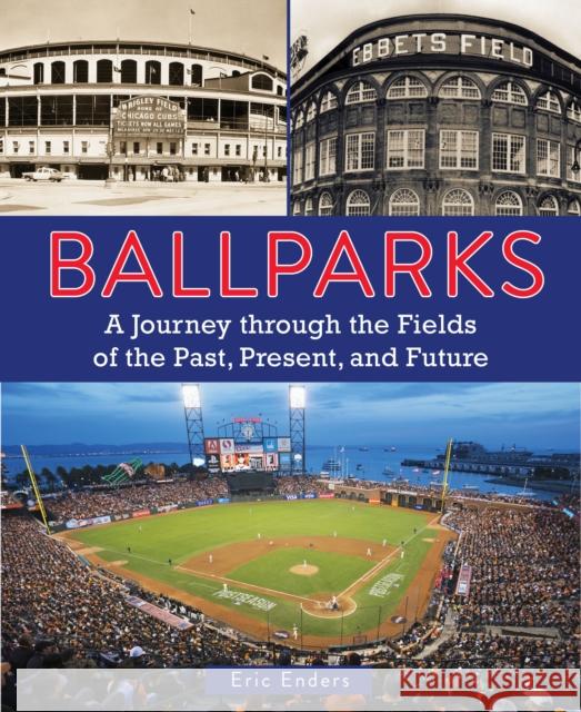 Ballparks: A Journey Through the Fields of the Past, Present, and Future Eric Enders 9780785836162 Chartwell Books