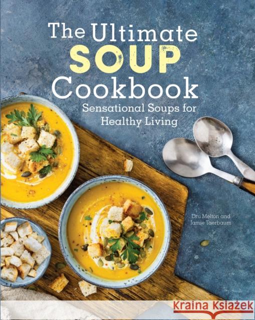 The Ultimate Soup Cookbook: Sensational Soups for Healthy Living Dru Melton Jamie Taerbaum 9780785838913 Quarto Publishing Group USA Inc