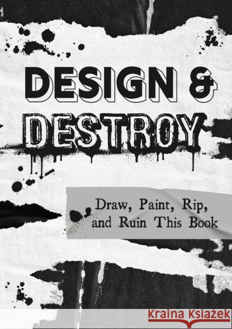 Design & Destroy: Draw, Paint, Rip, and Ruin This Book Editors of Chartwell Books 9780785839309 Chartwell Books