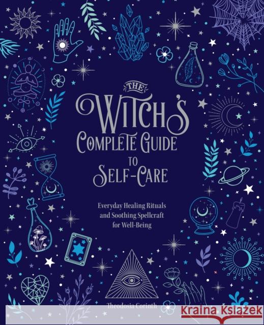 The Witch's Complete Guide to Self-Care: Everyday Healing Rituals and Soothing Spellcraft for Well-Being E. D. Chesborough 9780785839484 Chartwell Books