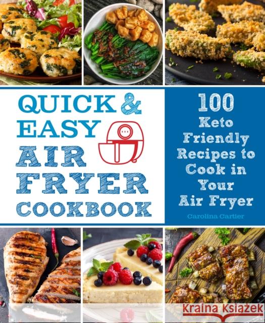 Quick and Easy Air Fryer Cookbook: 100 Keto Friendly Recipes to Cook in Your Air Fryer Carolina Cartier 9780785839569