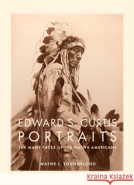 Edward S. Curtis Portraits: The Many Faces of the Native Americans Wayne Youngblood 9780785839743 Book Sales Inc
