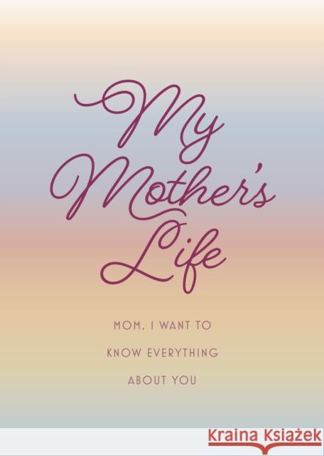 My Mother's Life - Second Edition: Mom, I Want to Know Everything about You - Give to Your Mother to Fill in with Her Memories and Return to You as a Editors of Chartwell Books 9780785840213 Chartwell Books