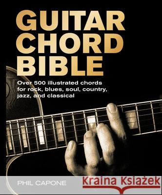 Guitar Chord Bible: Over 500 Illustrated Chords for Rock, Blues, Soul, Country, Jazz, and Classical Phil Capone 9780785840275 