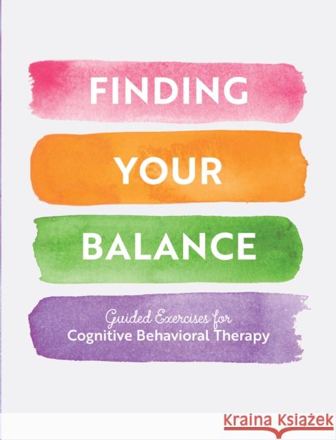 Finding Your Balance: Guided Exercises for Cognitive Behavioral Therapy  9780785841227 Quarto Publishing Group USA Inc