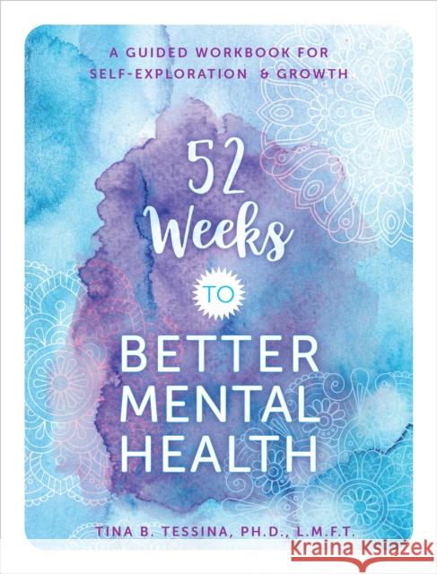 52 Weeks to Better Mental Health: A Guided Workbook for Self-Exploration and Growth Tina B. Tessina 9780785841890 Book Sales Inc