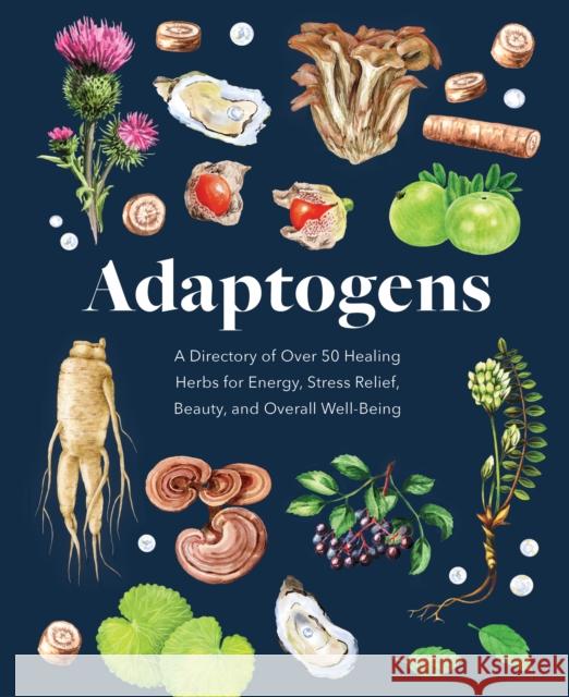 Adaptogens: A Directory of Over 50 Healing Herbs for Energy, Stress Relief, Beauty, and Overall Well-Being Petitto, Melissa 9780785841906 Book Sales Inc