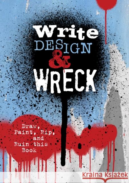 Write, Design & Wreck: Draw, Paint, Rip, and Ruin this Book Editors of Chartwell Books 9780785842026