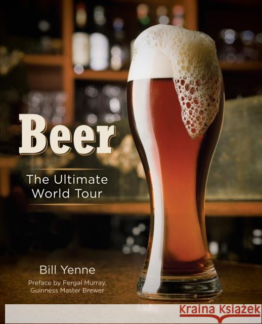 Beer: The Ultimate World Tour Bill Yenne 9780785843771 Book Sales Inc