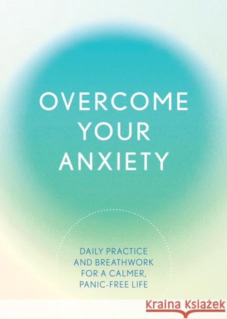 Overcome Your Anxiety: Daily Practice and Breathwork for a Calmer, Panic-Free Life Susan Reynolds 9780785844037