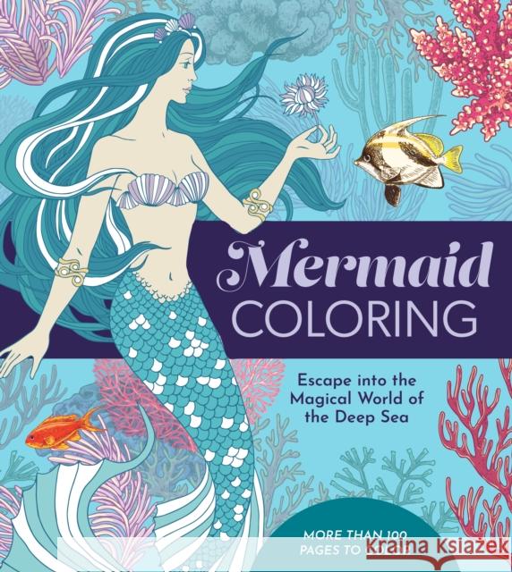 Mermaid Coloring: Escape into the Magical World of the Deep Sea - More Than 100 Pages to Color Editors of Chartwell Books 9780785844198 Quarto Publishing Group USA Inc