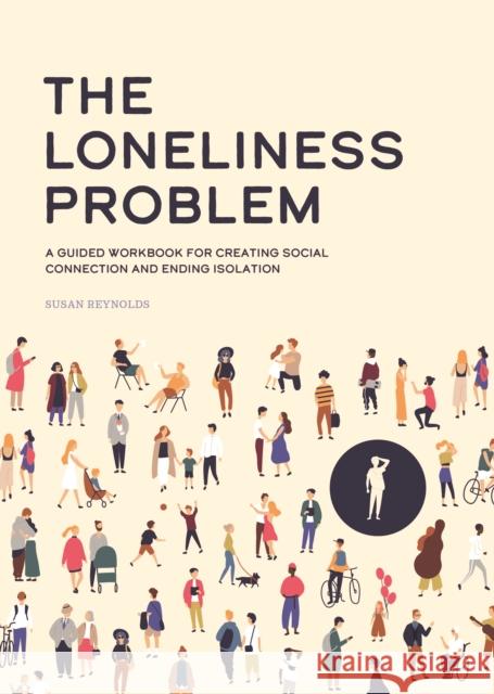 The Loneliness Problem: A Guided Workbook for Creating Social Connection and Ending Isolation Susan Reynolds 9780785844273 Chartwell Books