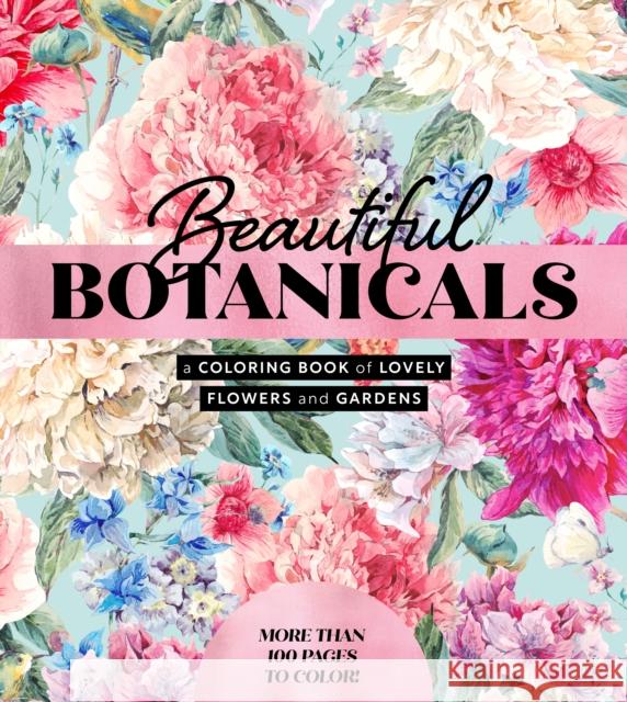 Beautiful Botanicals: A Coloring Book of Lovely Flowers and Gardens - More than 100 pages to color! Editors of Chartwell Books 9780785844600 Chartwell Books