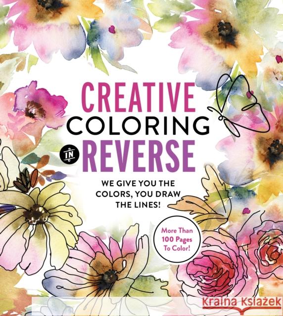 Creative Coloring in Reverse: We Give You the Colors, You Draw the Lines! Editors of Chartwell Books 9780785844617 Chartwell Books