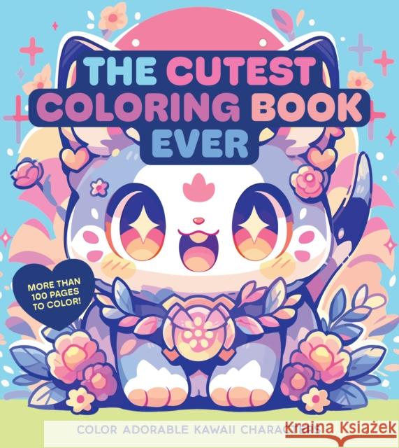 The Cutest Coloring Book Ever: Color Adorable Kawaii Characters - More than 100 pages to color! Editors of Chartwell Books 9780785844631 Chartwell Books