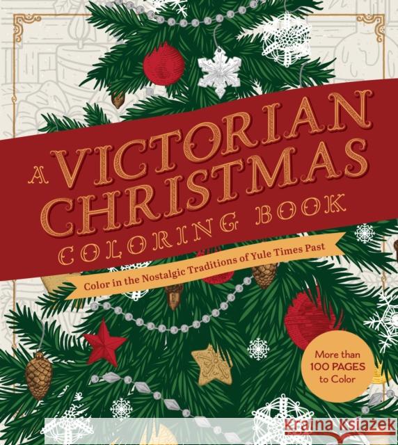 A Victorian Christmas Coloring Book: Color in the Nostalgic Traditions of Yule Times Past - More than 100 Pages to Color Editors of Chartwell Books 9780785845386 Quarto Publishing Group USA Inc