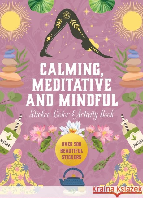 Calming, Meditative and Mindful Sticker, Color & Activity Book: Over 500 Beautiful Stickers Editors of Chartwell Books 9780785846291 Quarto Publishing Group USA Inc