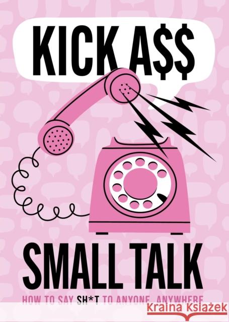 Kick A** Small Talk: How to Say Sh*t to Anyone, Anywhere Editors of Chartwell Books 9780785846468 Chartwell Books