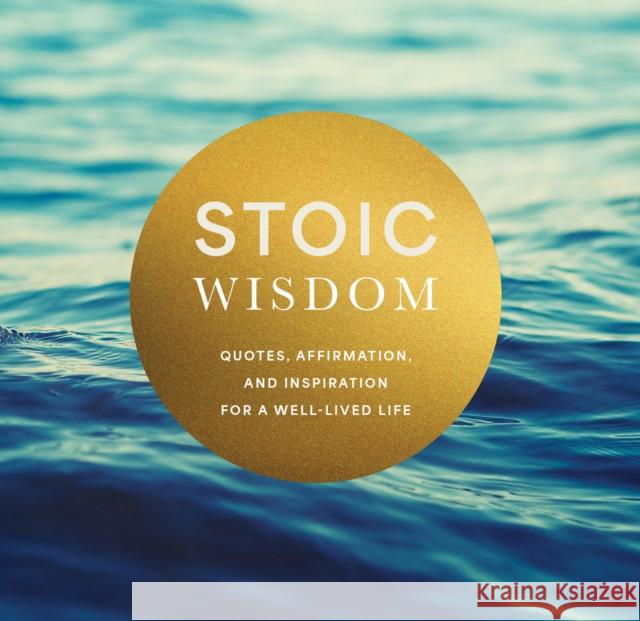 Stoic Wisdom: Quotes, Affirmation, and Inspiration for a Well-Lived Life Editors of Chartwell Books 9780785846567 Chartwell Books