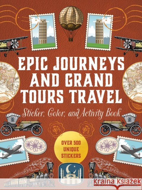 Epic Journeys and Grand Tours Travel Sticker, Color & Activity Book: Over 500 Unique Stickers Editors of Chartwell Books 9780785848646 Chartwell Books