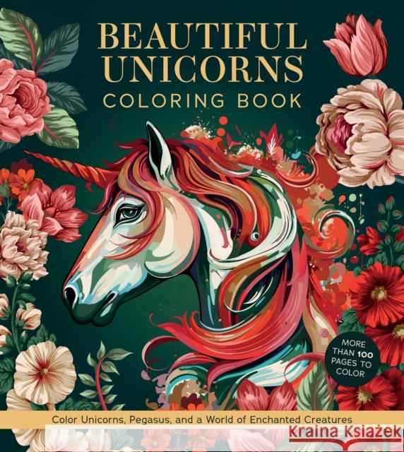 Beautiful Unicorns Coloring Book: Color Unicorns, Pegasus, and a World of Enchanted Creatures Editors of Chartwell Books 9780785848660 Chartwell Books