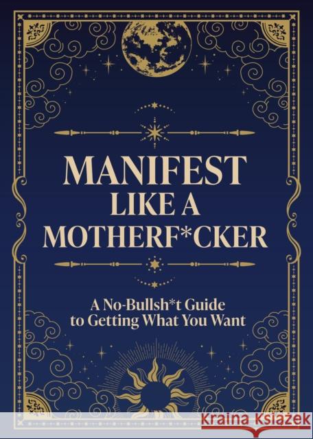 Manifest Like a Motherf*cker: A No-Bullsh*t Guide to Getting What You Want Editors of Chartwell Books 9780785849063 Chartwell Books